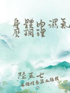 身体内湿气重怎么调理