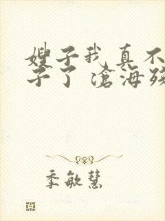 嫂子我真不是傻子了 沧海残阳. 免费看