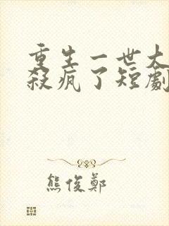 重生一世大少爷杀疯了短剧