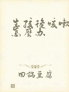 生孩后咳嗽漏尿怎么办