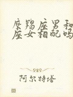 摩羯座男和天秤座女相配吗