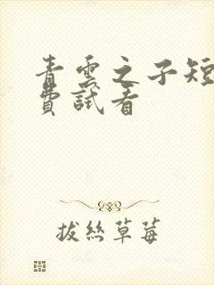 青云之子短剧免费试看