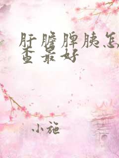 肝胆脾胰怎么检查最好