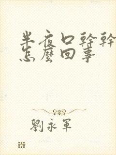 半夜口干干咳是怎么回事