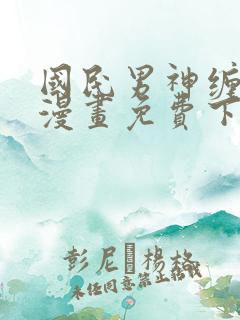 国民男神缠上身漫画免费下拉