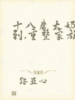 十八岁太奶奶驾到,重整家族荣耀剧情