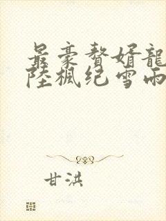 最豪赘婿龙王殿陆枫纪雪雨