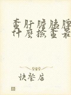 查肝胆胰脾肾做什么检查最好?