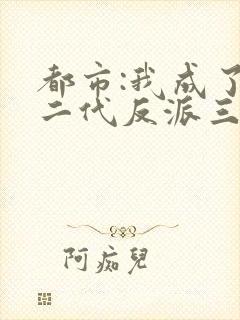 都市:我成了富二代反派三部关系