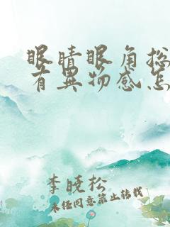 眼睛眼角总感觉有异物感怎么回事