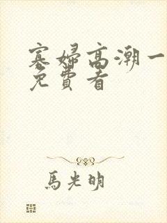 寡妇高潮一级片免费看