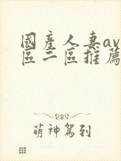 国产人妻av一区二区推荐