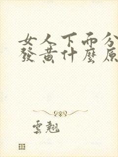 女人下面分泌物发黄什么原因