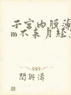 子宫内膜薄6mm不来月经怎么办