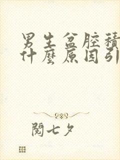 男生盆腔积液是什么原因引起的,该怎么治疗