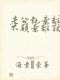 老公执意离婚我不愿意离该咋样挽回