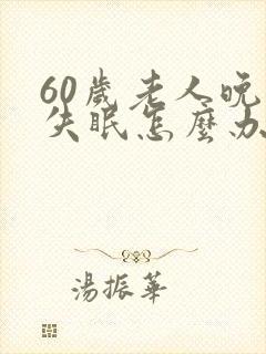 60岁老人晚上失眠怎么办