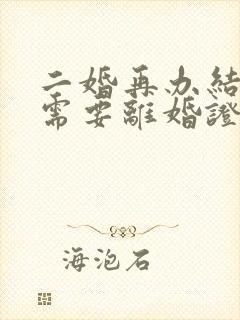 二婚再办结婚证需要离婚证吗