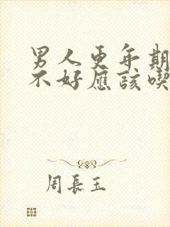 男人更年期睡眠不好应该吃点什么药