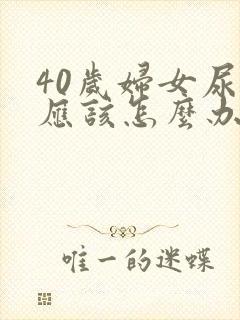 40岁妇女尿漏应该怎么办