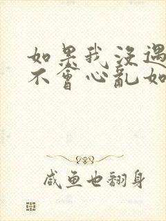 如果我没遇见你不会心乱如麻歌词