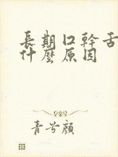 长期囗干舌燥是什么原因