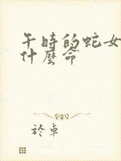 午时的蛇女孩是什么命