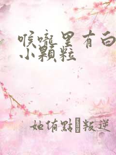 喉咙里有白色的小颗粒