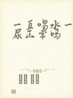 一直喝水一直排尿正常吗