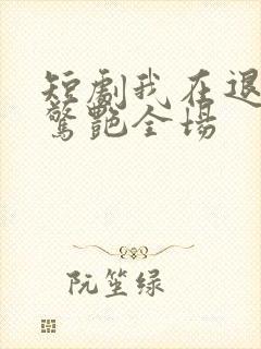 短剧我在退婚宴惊艳全场