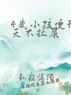 4岁小孩便秘几天不拉屎