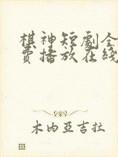 棋神短剧全集免费播放在线观看