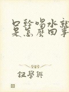 口干喝水就想尿是怎么回事