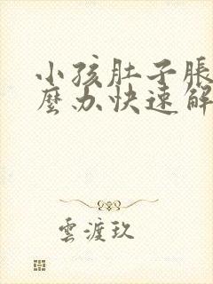 小孩肚子胀气怎么办快速解决