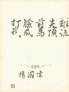 打脸前夫离婚后我成为顶流天后短剧