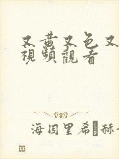 又黄又色又爽的视频观看