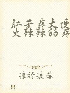 肚子疼大便肛门火辣辣的疼怎么回事