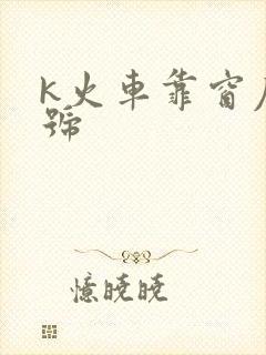 k火车靠窗座位号