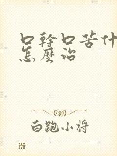 口干口苦什原因怎么治