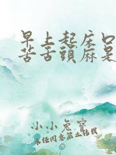 早上起床口干口苦舌头麻是什么原因造成的