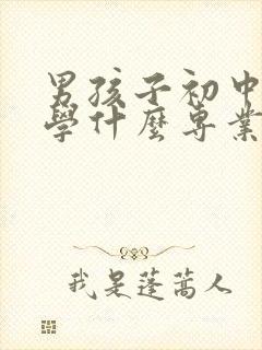 男孩子初中毕业学什么专业好