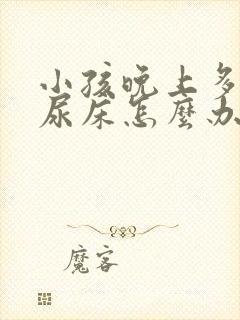 小孩晚上多尿会尿床怎么办