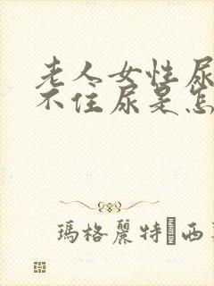 老人女性尿急憋不住尿是怎么回事