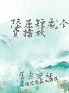 陆原短剧全集免费播放