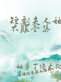 短剧夫人她专治不服全集