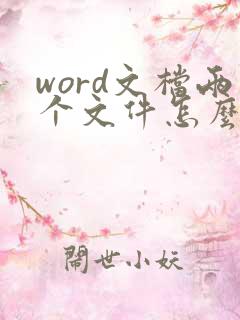 word文档两个文件怎么合并成一个
