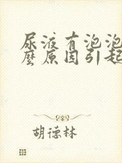 尿液有泡泡是什么原因引起的男性