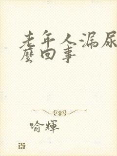 老年人漏尿是怎么回事