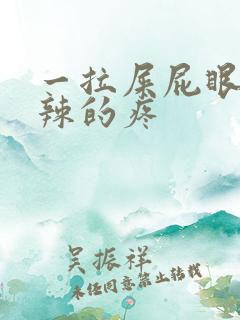 一拉屎屁眼火辣辣的疼