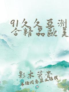 91久久亚洲综合精品欧美